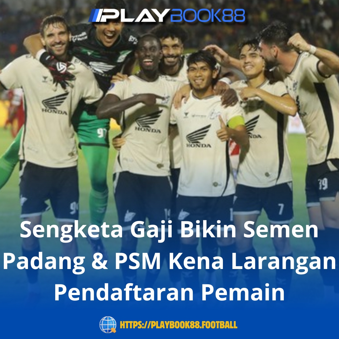 Sengketa Gaji Bikin Semen Padang Bebas Sanksi, Tapi PSM Makassar Terancam Banned FIFA!